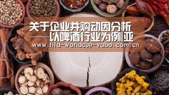 关于企业并购动因分析——以啤酒行业为例|亚博官网(图2) 亚博app