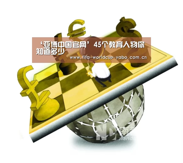 ‘亚博中国官网’45个教育人物你知道多少(图4) 亚博中国官网